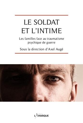 Couverture du livre « Le soldat et l'intime : les familles face au traumatisme psychique de guerre » de Axel Auge aux éditions Lamarque