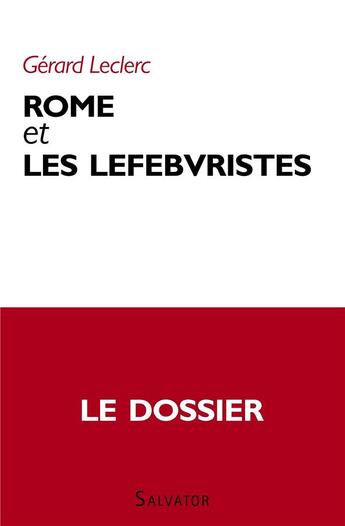 Couverture du livre « Rome et les lefebvristes ; le dossier » de Gerard Leclerc aux éditions Salvator