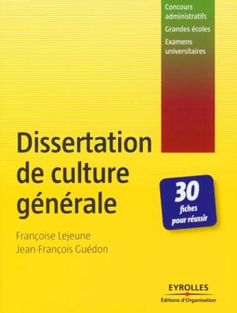 Couverture du livre « Dissertation de culture générale ; 30 fiches pour réussir ; concours administratifs, grandes écoles, examens universitaires » de Lejeune F Guedo aux éditions Organisation