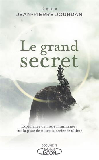 Couverture du livre « Le grand secret : expérience de mort imminente : sur la piste de notre conscience ultime » de Jean-Pierre Jourdan aux éditions Michel Lafon