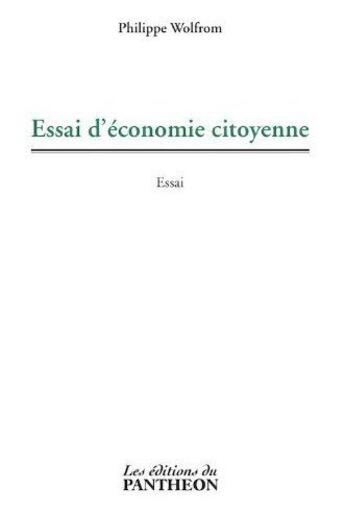 Couverture du livre « Essai d'économie citoyenne » de Philippe Wolfrom aux éditions Editions Du Panthéon