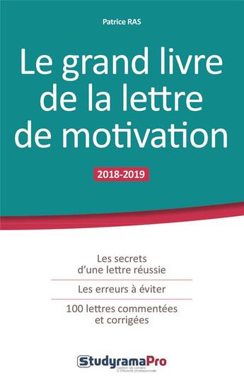 Couverture du livre « Le grand livre de la lettre de motivation ; les secrets d'une lettre réussie, les erreurs à éviter, 100 lettres commentées et corrigées (édition 2018/2019) » de Patrice Ras aux éditions Studyrama