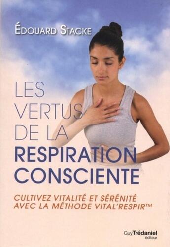 Couverture du livre « Les vertus de la respiration ; cultivez vitalité et sérénité avec la méthode Vital'Respir » de Edouard Stacke aux éditions Guy Trédaniel