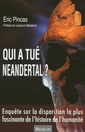 Couverture du livre « Qui a tué neandertal ? enquête sur la disparition la plus fascinante de l'histoire de l'humanité » de Eric Pincas aux éditions Michalon