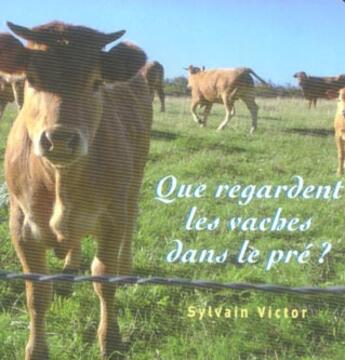 Couverture du livre « Que regardent les vaches dans le pré ? » de Sylvain Victor aux éditions Thierry Magnier