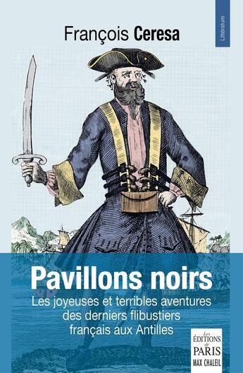 Couverture du livre « Pavillons noirs : Les joyeuses et terribles aventures des derniers flibustiers français aux Antilles » de Francois Ceresa aux éditions Paris