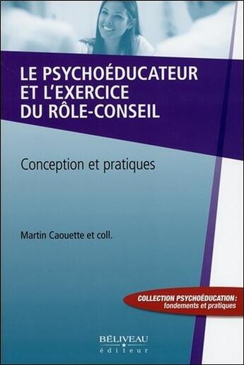 Couverture du livre « Le psychoéducateur et l'exercice du rôle-conseil ; conception et pratiques » de Martin Caouette aux éditions Beliveau