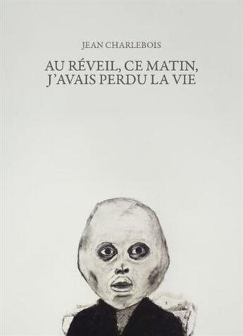 Couverture du livre « Au réveil, ce matin, j'avais perdu la vie » de Jean Charlebois aux éditions Noroit