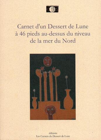 Couverture du livre « Carnet d'un dessert de lune à 46 pieds au-dessus du niveau de la mer du nord » de  aux éditions Les Carnets Du Dessert De Lune