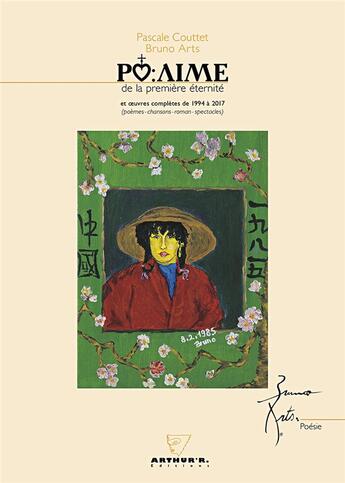 Couverture du livre « Po:Aime de la première éternité et oeuvres complètes de 1994 à 2017 » de Bruno Arts et Couttet Pascale aux éditions Arthur'r