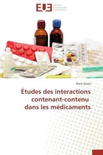 Couverture du livre « Etudes des interactions contenant-contenu dans les medicaments » de Glaud-P aux éditions Editions Universitaires Europeennes