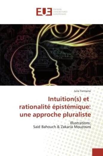 Couverture du livre « Intuition(s) et rationalite epistemique: une approche pluraliste - illustrations: said bahouch & zak » de Julie Fontaine aux éditions Editions Universitaires Europeennes