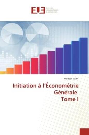 Couverture du livre « Initiation à l'Économétrie Générale Tome I » de Mohsen Alimi aux éditions Editions Universitaires Europeennes