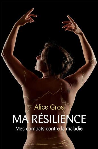 Couverture du livre « Ma résilience : mes combats contre la maladie » de Alice Gros aux éditions Librinova