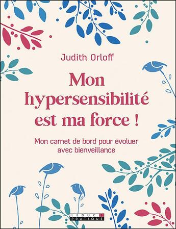 Couverture du livre « Mon hypersensibilité est ma force ! mon carnet de bord pour évoluer avec bienveillance » de Judith Orloff aux éditions Leduc