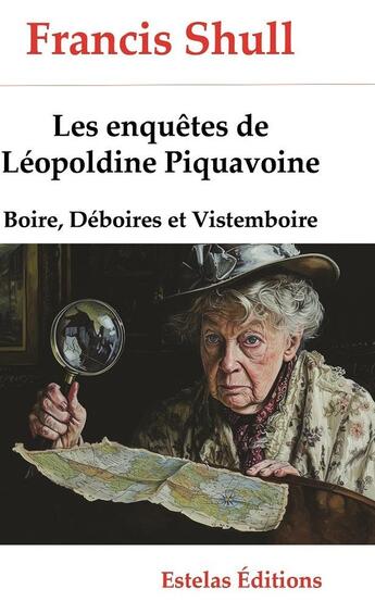 Couverture du livre « Boire, déboires et vistemboire : Les enquêtes de Léopoldine Piquavoine » de Francis Schull aux éditions Estelas