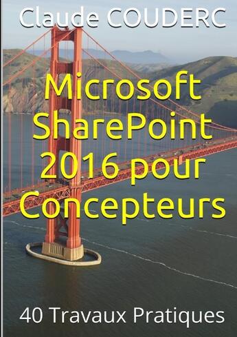 Couverture du livre « Microsoft sharepoint 2016 pour concepteurs : 40 travaux pratiques » de Claude Couderc aux éditions Lulu