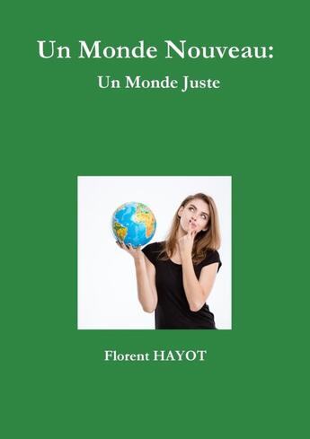 Couverture du livre « Un Monde Nouveau: Un Monde Juste » de Florent Hayot aux éditions Lulu