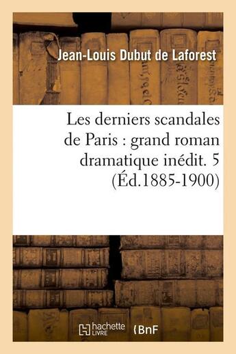 Couverture du livre « Les derniers scandales de paris : grand roman dramatique inedit. 5 (ed.1885-1900) » de Dubut De Laforest aux éditions Hachette Bnf