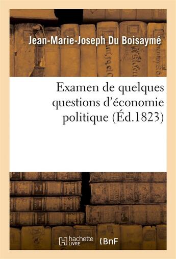 Couverture du livre « Examen de quelques questions d'economie politique » de Du Boisayme J-M-J. aux éditions Hachette Bnf