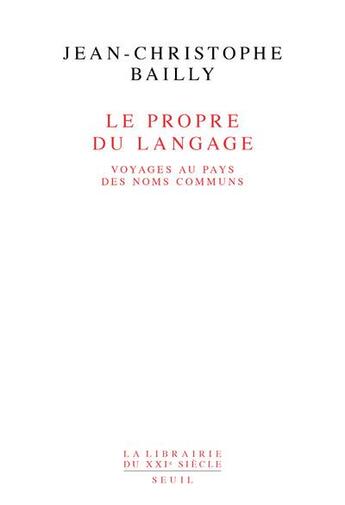 Couverture du livre « Le propre du langage ; voyages au pays des noms communs » de Jean-Christophe Bailly aux éditions Seuil