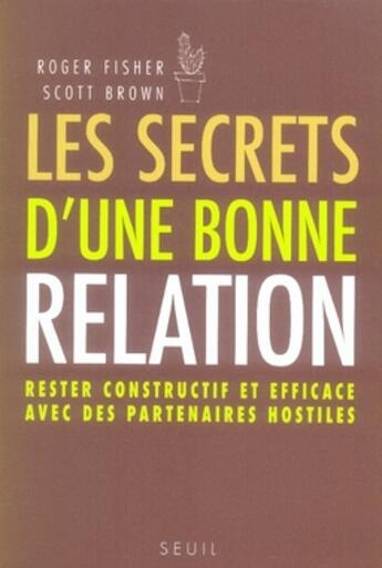 Couverture du livre « Les secrets d'une bonne relation ; rester constructif et efficace avec des partenaires hostiles » de Brown/Fisher aux éditions Seuil