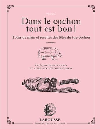 Couverture du livre « Dans le cochon tout est bon ! tours de main et recettes des fêtes du tue-cochon » de Alain Raveneau aux éditions Larousse