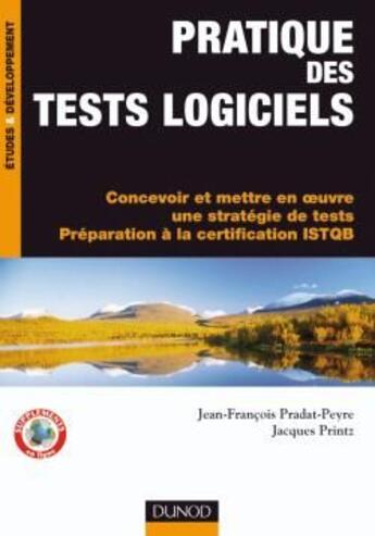 Couverture du livre « Pratique des tests logiciels ; concevoir et mettre en oeuvre une stratégie de tests, préparation à la certification ISTQB » de Jean-Francois Pradat-Peyre et Jacques Printz aux éditions Dunod