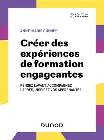 Couverture du livre « Créer des expériences de formation engageantes : Pensez l'avant, accompagnez l'après, inspirez vos apprenants ! » de Anne-Marie Cuinier aux éditions Dunod