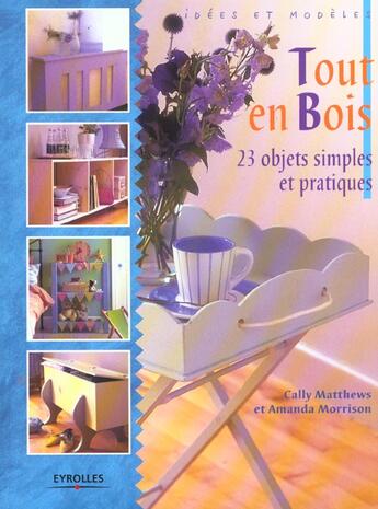 Couverture du livre « Tout en bois : 23 objets simples et pratiques - idées et modèles » de Cally Matthews et Amanda Morrison aux éditions Eyrolles