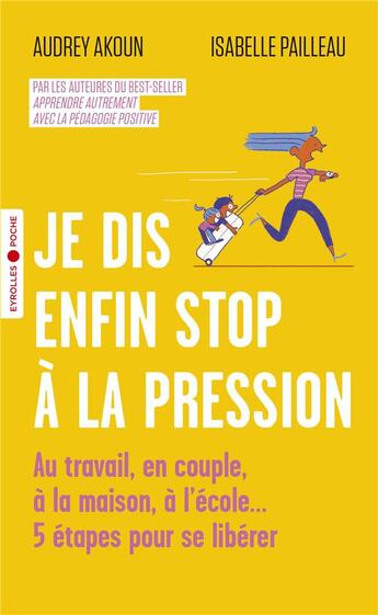 Couverture du livre « Je dis enfin stop à la pression ; au travail, en couple, à la maison, à l'école... » de Audrey Akoun et Isabelle Pailleau aux éditions Eyrolles