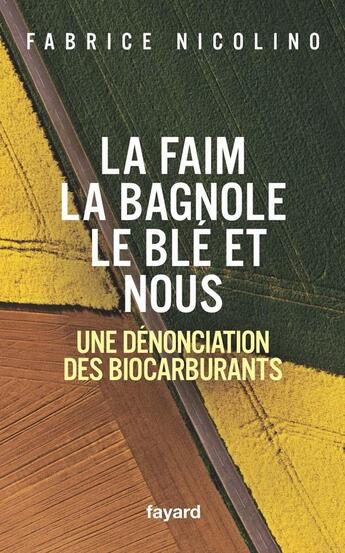 Couverture du livre « La faim, la bagnole, le blé et nous ; une dénonciation des biocarburants » de Fabrice Nicolino aux éditions Fayard