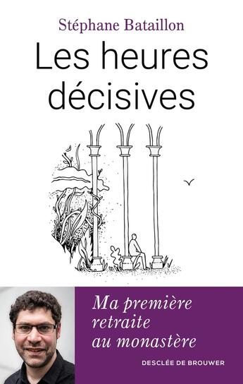 Couverture du livre « Les heures décisives : Ma première retraite au monastère » de Stephane Bataillon aux éditions Desclee De Brouwer