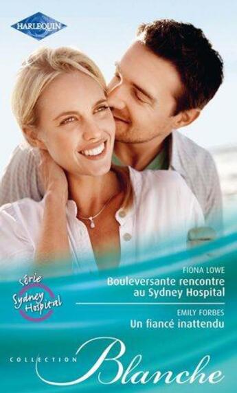 Couverture du livre « Bouleversante rencontre au Sydney hospital ; un fiancé inattendu » de Emily Forbes et Fiona Lowe aux éditions Harlequin