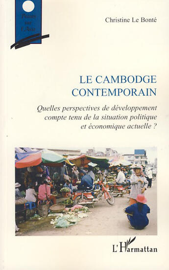 Couverture du livre « Le Cambodge contemporain ; quelles perspectives de développement compte tenu de la situation politique et économique actuelle ? » de Christine Le Bonte aux éditions L'harmattan