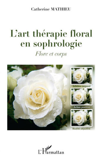 Couverture du livre « L'art thérapie florale en sophrologie ; flore et corps » de Catherine Mathieu aux éditions L'harmattan