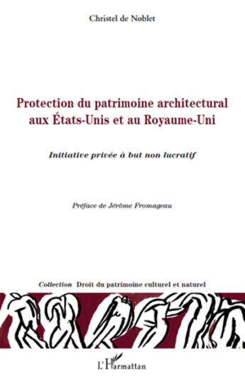 Couverture du livre « Protection du patrimoine architectural aux États-Unis et au Royaume-Unis ; initiative privée à but non lucratif » de Christel De Noblet aux éditions Editions L'harmattan