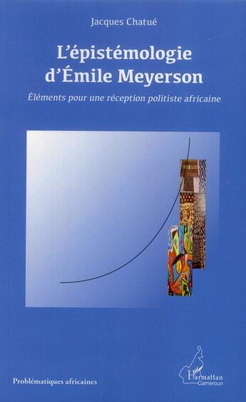 Couverture du livre « L'épistémologie d'Emile Meyerson ; éléments pour une réception politiste africaine » de Jacques Chatue aux éditions L'harmattan