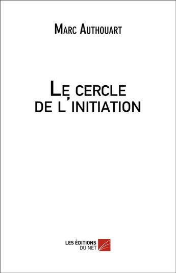 Couverture du livre « Le cercle de l'initiation » de Marc Authouart aux éditions Editions Du Net