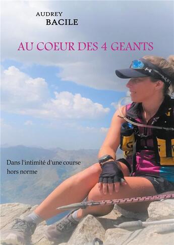 Couverture du livre « Au coeur des 4 géants ; dans l'intimité d'une course hors norme » de Audrey Bacile aux éditions Books On Demand