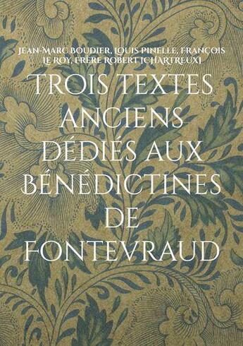 Couverture du livre « Trois textes anciens dediés aux Bénédictines de Fontevraud » de Jean-Marc Boudier et Louis Pinelle et Frere Robert et Francois Le Roy aux éditions Books On Demand