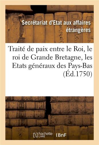 Couverture du livre « Traite de paix entre le roi, le roi de la grande bretagne et les etats generaux - des provinces unie » de Secretariat D'Etat A aux éditions Hachette Bnf