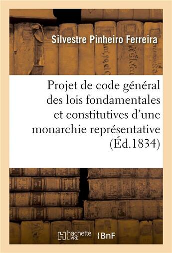 Couverture du livre « Projet de code général des lois fondamentales et constitutives d'une monarchie représentative : Cours de droit public, extrait » de Silvestre Pinheiro Ferreira aux éditions Hachette Bnf