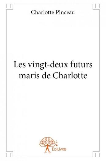 Couverture du livre « Les vingt-deux futurs maris de Charlotte » de Charlotte Pinceau aux éditions Edilivre