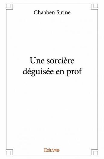 Couverture du livre « Une sorcière déguisée en prof » de Chaaben Sirine aux éditions Edilivre