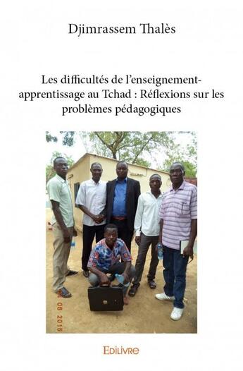 Couverture du livre « Les difficultés de l'enseignement ; apprentissage au Tchad : réflexions sur les problèmes pédagogiques » de Djimrassem Thales aux éditions Edilivre