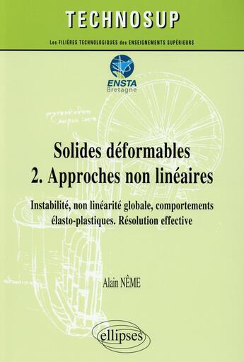 Couverture du livre « Solides déformables t.2 ; approches non linéaires ; instabilité, non linéarité globale, comportements élasto-plastiques ; résolution effective ; cours et exercices corrigés ; niveau c » de Alain Neme aux éditions Ellipses