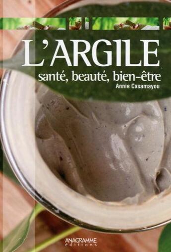 Couverture du livre « L'argile ; santé, beauté, bien-être » de Annie Casamayou aux éditions Anagramme