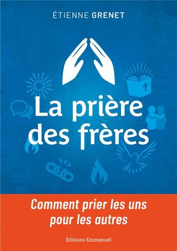 Couverture du livre « La prière des frères : comment prier les uns pour les autres » de Etienne Grenet aux éditions Emmanuel