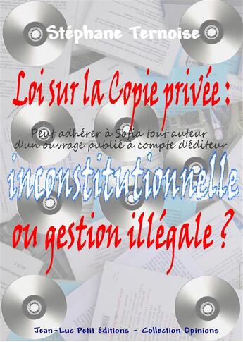 Couverture du livre « Loi sur la Copie privée : inconstitutionnelle ou gestion illégale ? » de Stephane Ternoise aux éditions Jean-luc Petit Editions